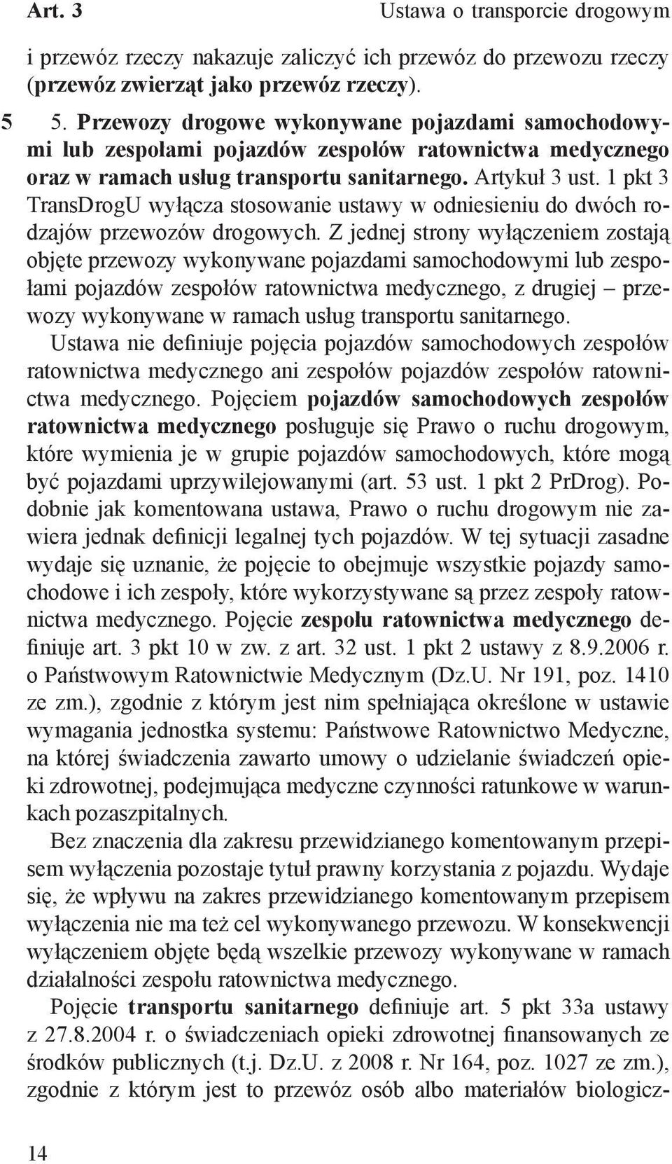 Z jednej strony wyłączeniem zostają objęte przewozy wykonywane pojazdami samochodowymi lub zespołami pojazdów zespołów ratownictwa medycznego, z drugiej przewozy wykonywane w ramach usług transportu