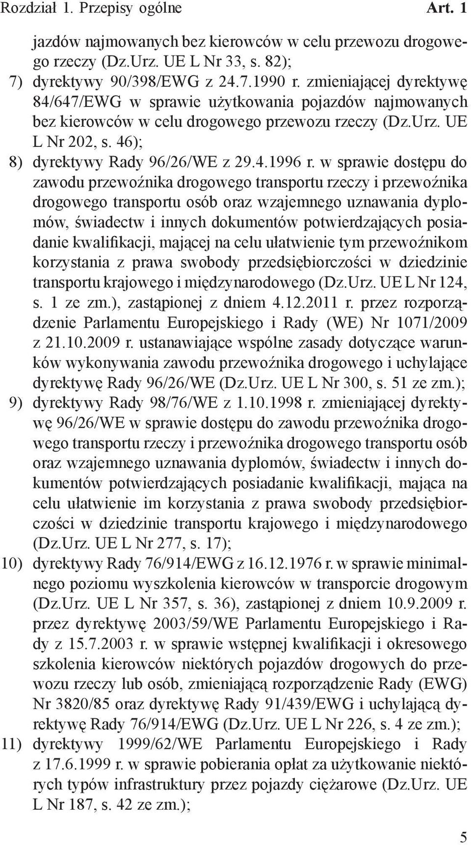 w sprawie dostępu do zawodu przewoźnika drogowego transportu rzeczy i przewoźnika drogowego transportu osób oraz wzajemnego uznawania dyplomów, świadectw i innych dokumentów potwierdzających