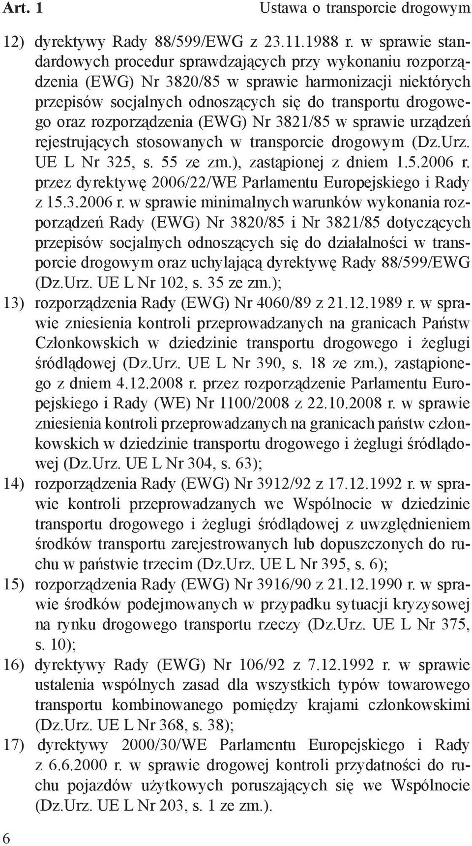 rozporządzenia (EWG) Nr 3821/85 w sprawie urządzeń rejestrujących stosowanych w transporcie drogowym (Dz.Urz. UE L Nr 325, s. 55 ze zm.), zastąpionej z dniem 1.5.2006 r.