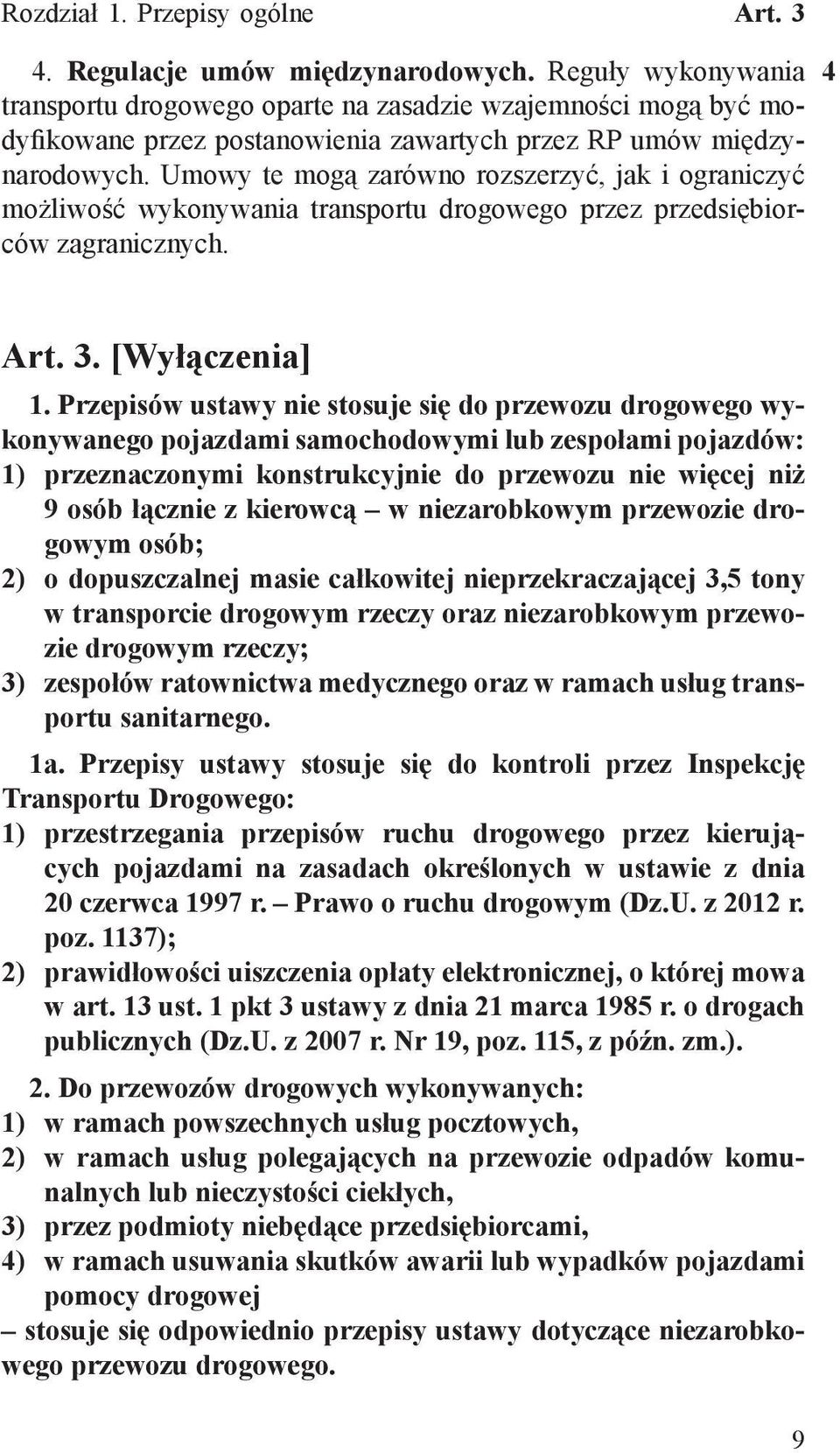 Umowy te mogą zarówno rozszerzyć, jak i ograniczyć możliwość wykonywania transportu drogowego przez przedsiębiorców zagranicznych. 4 Art. 3. [Wyłączenia] 1.