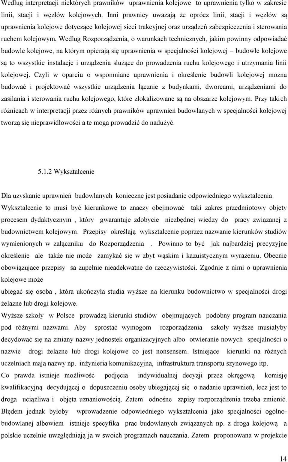 Według Rozporządzenia, o warunkach technicznych, jakim powinny odpowiadać budowle kolejowe, na którym opierają się uprawnienia w specjalności kolejowej budowle kolejowe są to wszystkie instalacje i