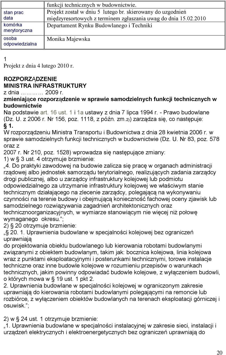 ROZPORZĄDZENIE MINISTRA INFRASTRUKTURY z dnia 2009 r. zmieniające rozporządzenie w sprawie samodzielnych funkcji technicznych w budownictwie Na podstawie art. 16 ust.