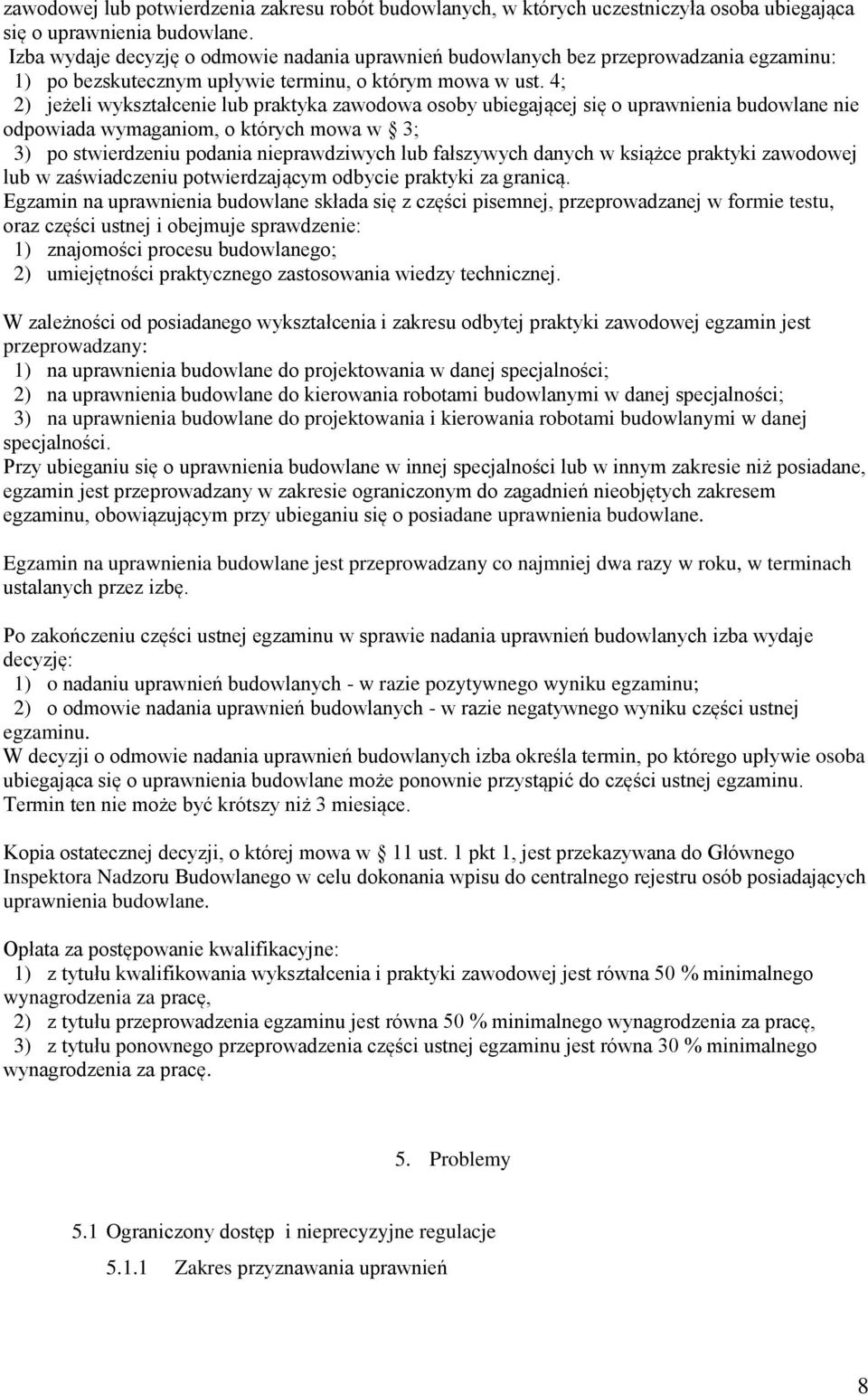 4; 2) jeżeli wykształcenie lub praktyka zawodowa osoby ubiegającej się o uprawnienia budowlane nie odpowiada wymaganiom, o których mowa w 3; 3) po stwierdzeniu podania nieprawdziwych lub fałszywych