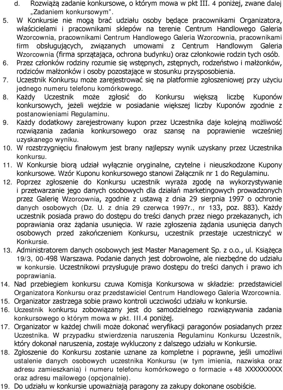 Galeria Wzorcownia, pracownikami firm obsługujących, związanych umowami z Centrum Handlowym Galeria Wzorcownia (firma sprzątająca, ochrona budynku) oraz członkowie rodzin tych osób. 6.