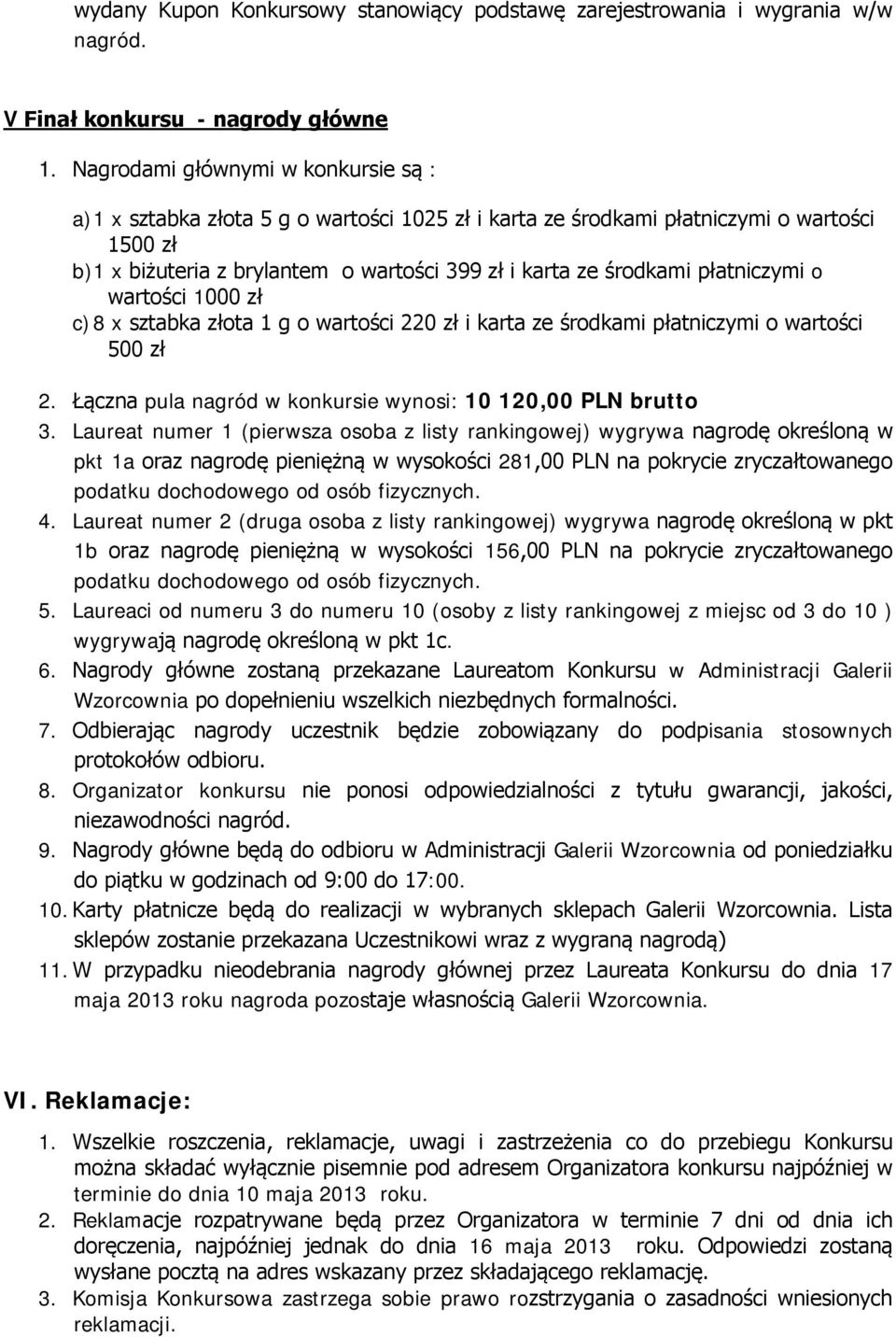 płatniczymi o wartości 1000 zł c) 8 x sztabka złota 1 g o wartości 220 zł i karta ze środkami płatniczymi o wartości 500 zł 2. Łączna pula nagród w konkursie wynosi: 10 120,00 PLN brutto 3.