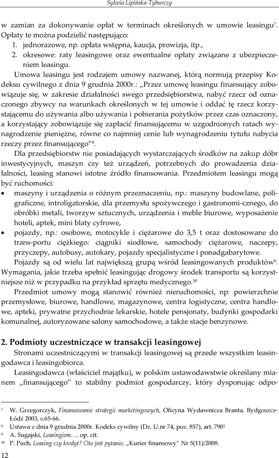 : Przez umowę leasingu finansujący zobowiązuje się, w zakresie działalności swego przedsiębiorstwa, nabyć rzecz od oznaczonego zbywcy na warunkach określonych w tej umowie i oddać tę rzecz