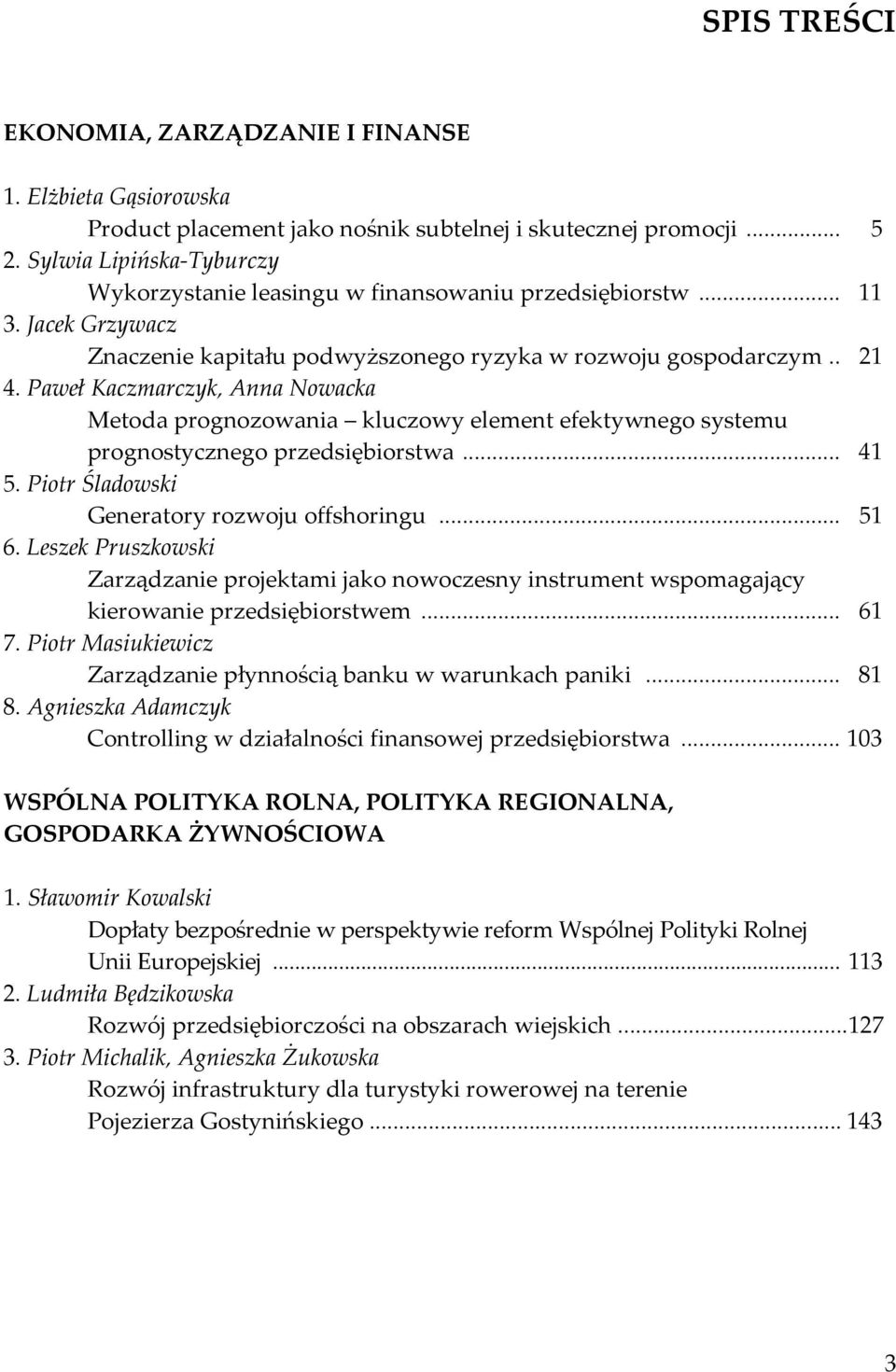 Paweł Kaczmarczyk, Anna Nowacka Metoda prognozowania kluczowy element efektywnego systemu prognostycznego przedsiębiorstwa... 41 5. Piotr Śladowski Generatory rozwoju offshoringu... 51 6.