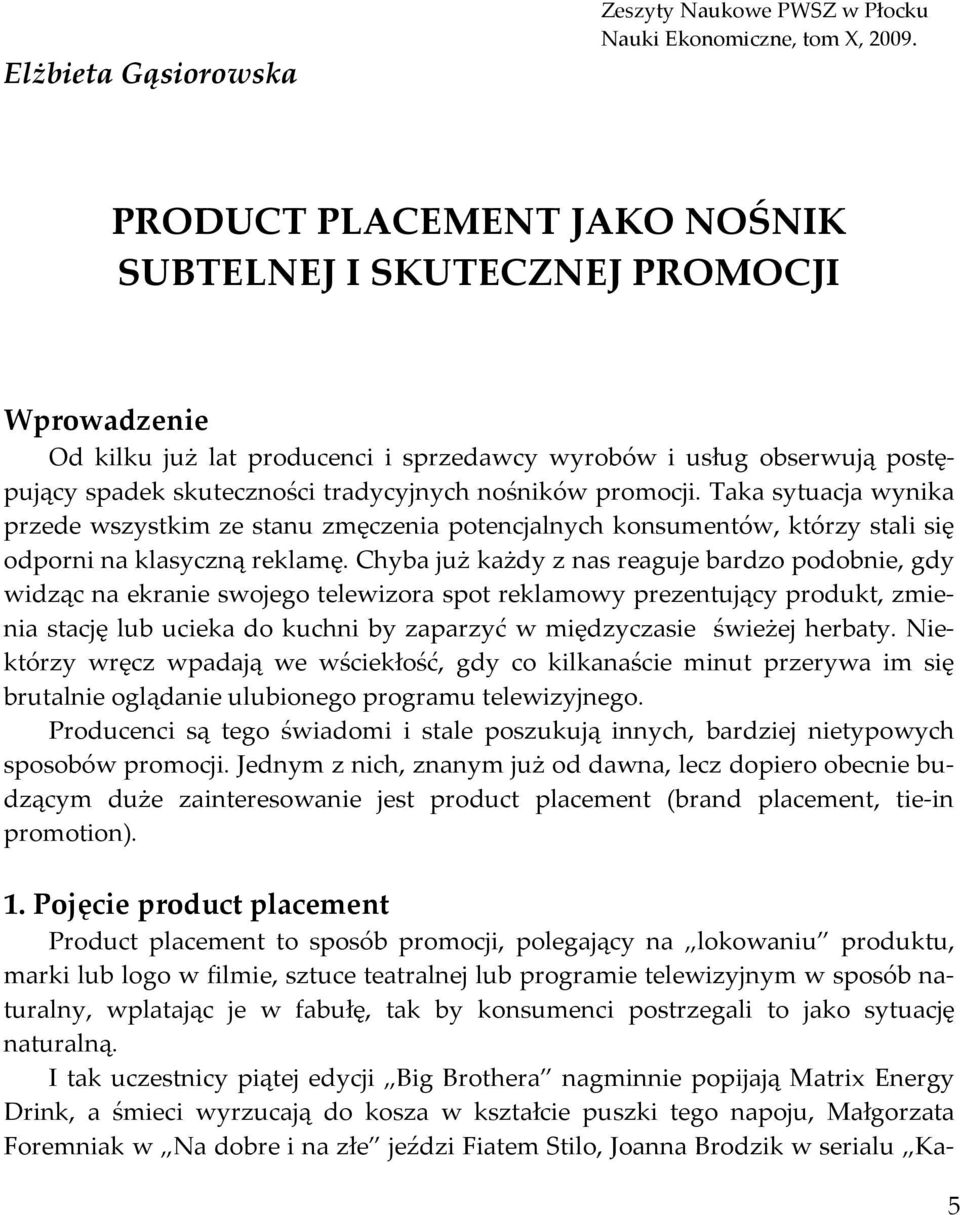 promocji. Taka sytuacja wynika przede wszystkim ze stanu zmęczenia potencjalnych konsumentów, którzy stali się odporni na klasyczną reklamę.