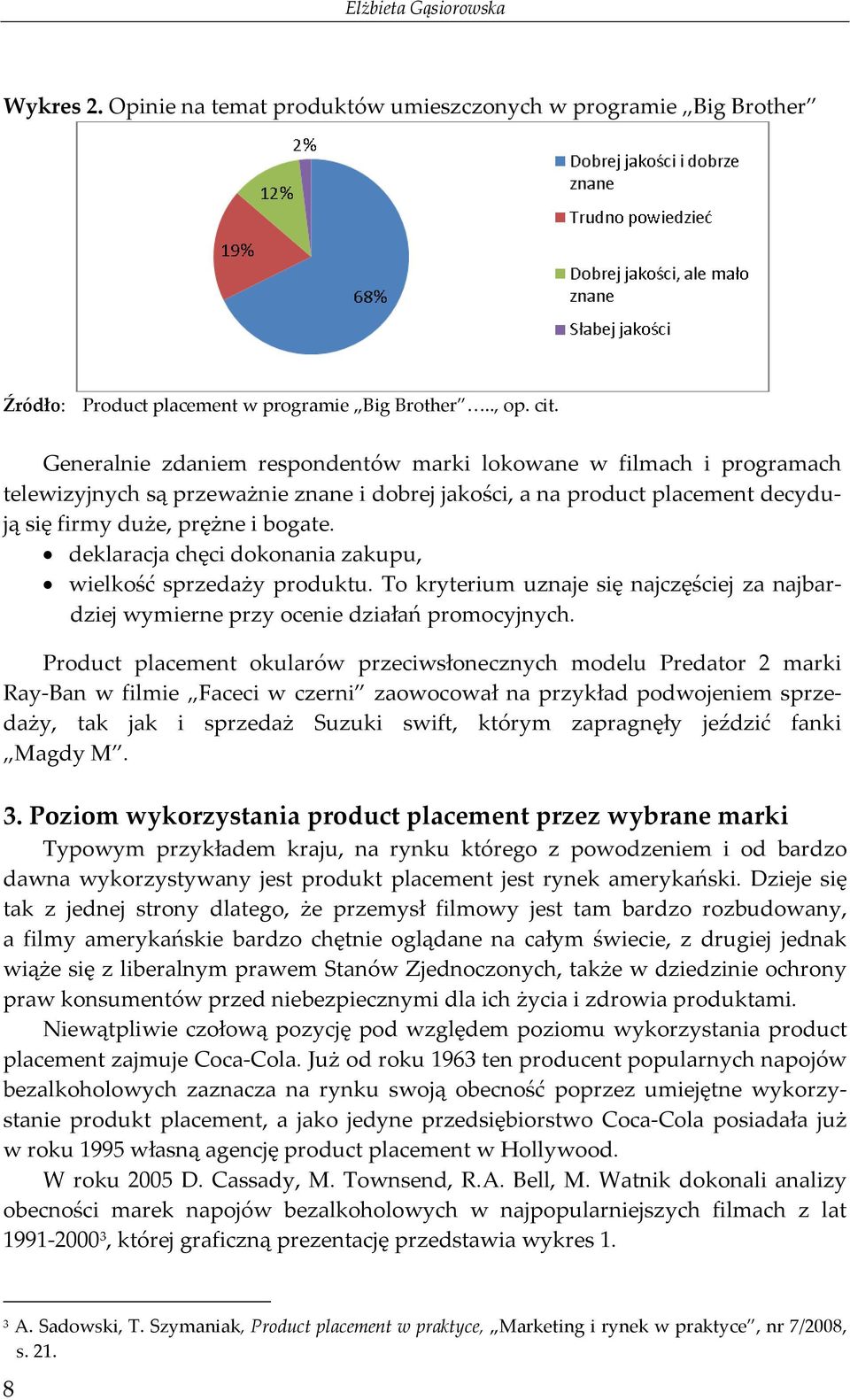 deklaracja chęci dokonania zakupu, wielkość sprzedaży produktu. To kryterium uznaje się najczęściej za najbardziej wymierne przy ocenie działań promocyjnych.