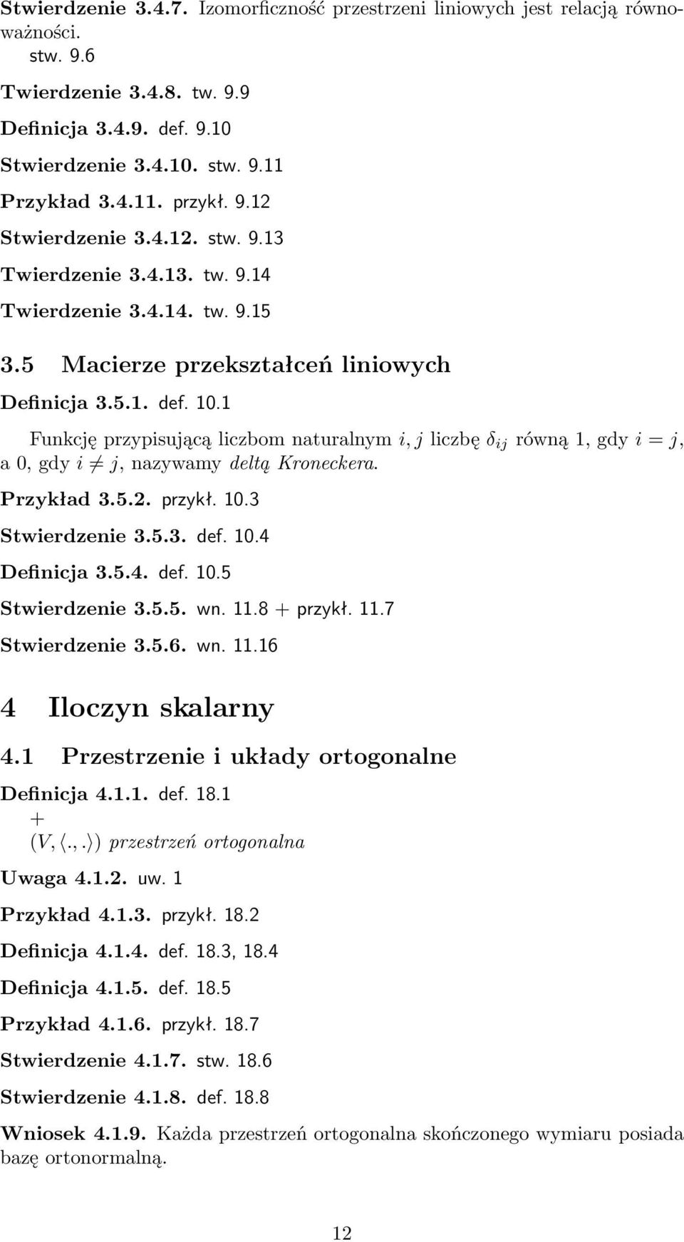 1 Funkcję przypisującą liczbom naturalnym i, j liczbę δ ij równą 1, gdy i = j, a 0, gdy i j, nazywamy deltą Kroneckera. Przykład 3.5.2. przykł. 10.3 Stwierdzenie 3.5.3. def. 10.4 Definicja 3.5.4. def. 10.5 Stwierdzenie 3.