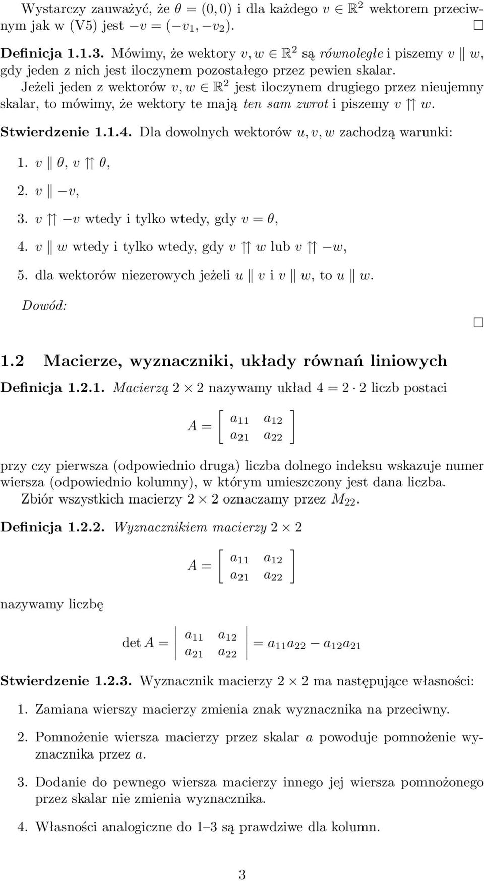 Jeżeli jeden z wektorów v, w R 2 jest iloczynem drugiego przez nieujemny skalar, to mówimy, że wektory te mają ten sam zwrot i piszemy v w. Stwierdzenie 1.1.4.