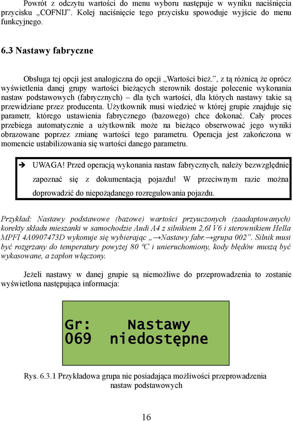 , z tą różnicą że oprócz wyświetlenia danej grupy wartości bieżących sterownik dostaje polecenie wykonania nastaw podstawowych (fabrycznych) dla tych wartości, dla których nastawy takie są