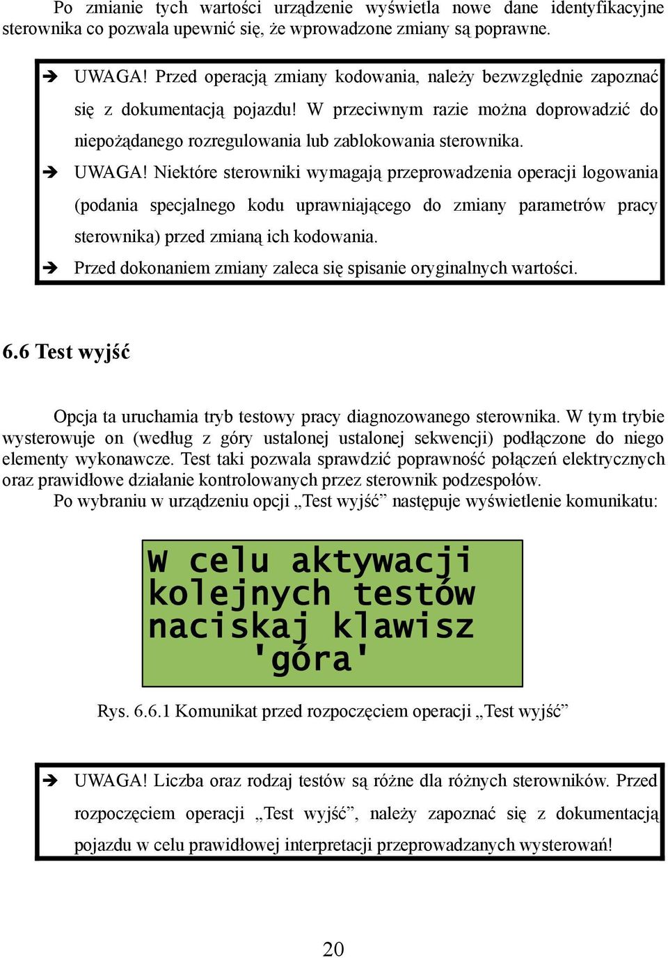 Niektóre sterowniki wymagają przeprowadzenia operacji logowania (podania specjalnego kodu uprawniającego do zmiany parametrów pracy sterownika) przed zmianą ich kodowania.