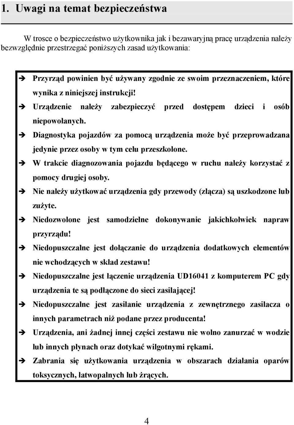 Diagnostyka pojazdów za pomocą urządzenia może być przeprowadzana jedynie przez osoby w tym celu przeszkolone. W trakcie diagnozowania pojazdu będącego w ruchu należy korzystać z pomocy drugiej osoby.