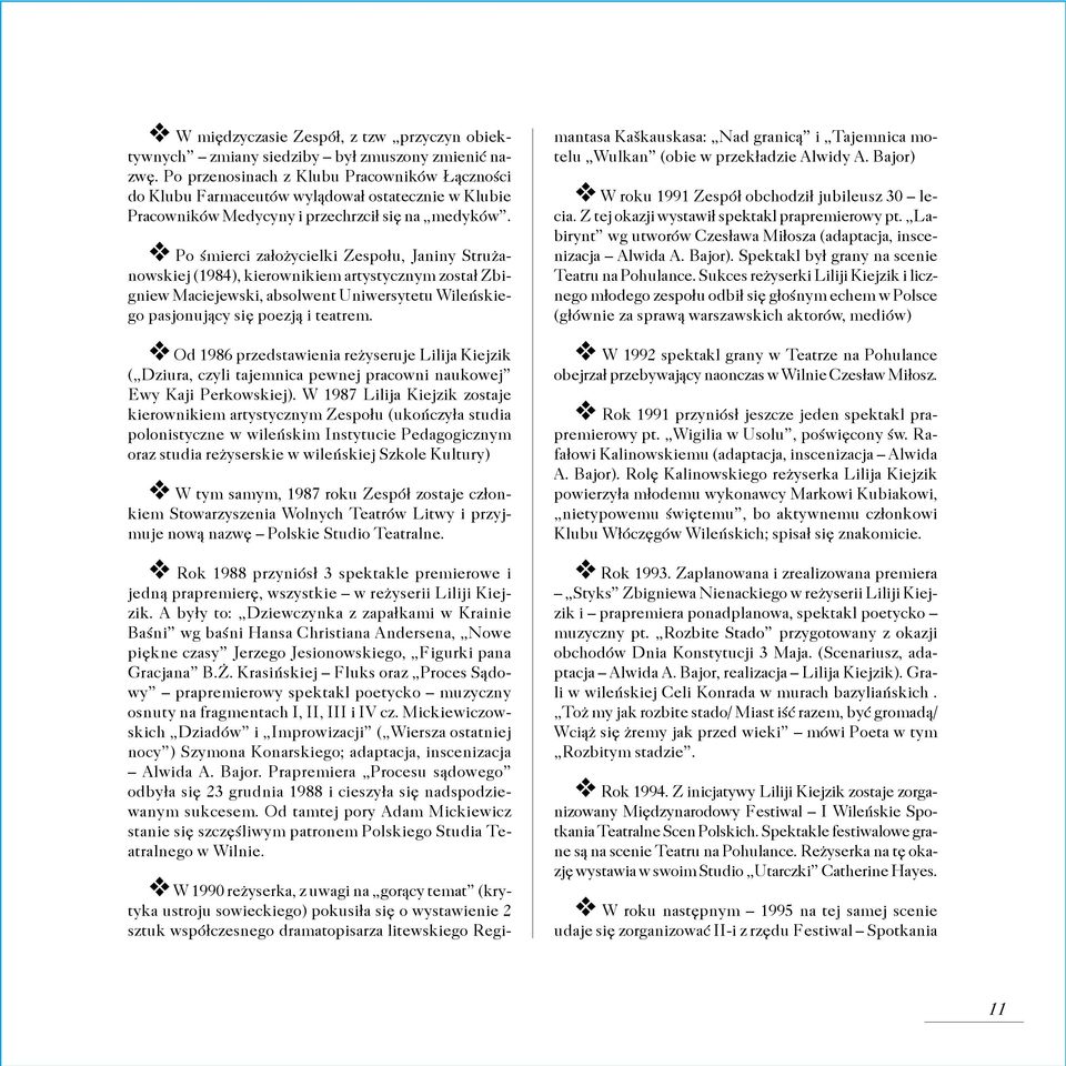 Wileñskiego pasjonuj¹cy siê poezj¹ i teatrem v Od 1986 przedstawienia re yseruje Lilija Kiejzik ( Dziura, czyli tajemnica pewnej pracowni naukowej Ewy Kaji Perkowskiej) W 1987 Lilija Kiejzik zostaje