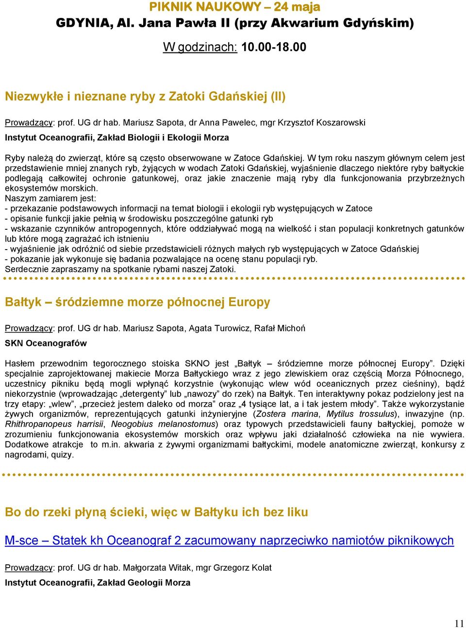 W tym roku naszym głównym celem jest przedstawienie mniej znanych ryb, żyjących w wodach Zatoki Gdańskiej, wyjaśnienie dlaczego niektóre ryby bałtyckie podlegają całkowitej ochronie gatunkowej, oraz