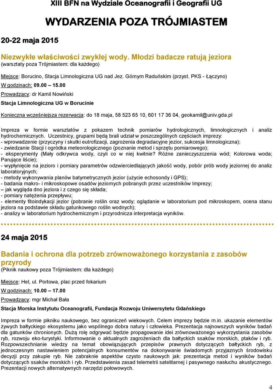 00 Prowadzący: dr Kamil Nowiński Stacja Limnologiczna UG w Borucinie Konieczna wcześniejsza rezerwacja: do 18 maja, 58 523 65 10, 601 17 36 04, geokamil@univ.gda.