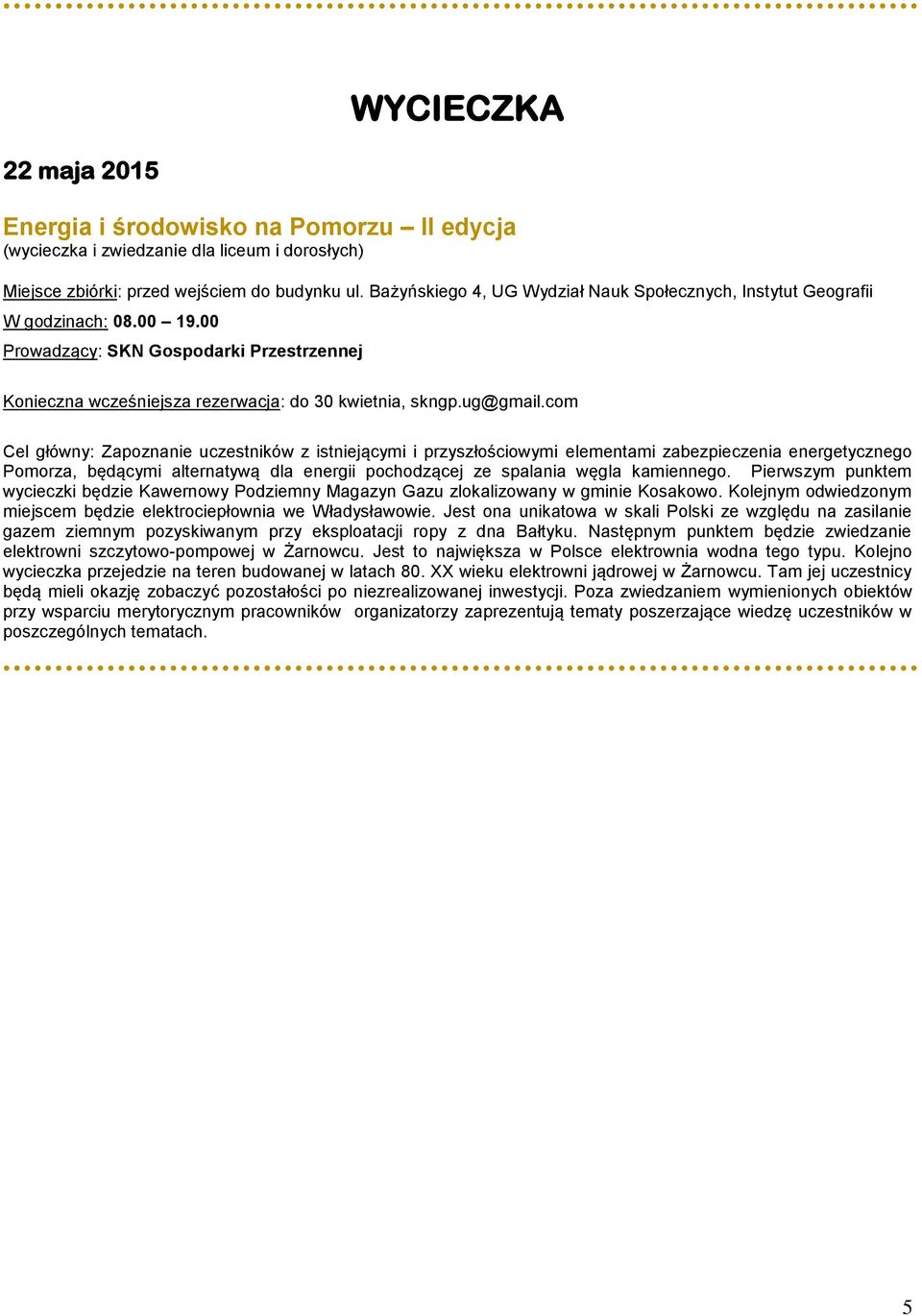 com Cel główny: Zapoznanie uczestników z istniejącymi i przyszłościowymi elementami zabezpieczenia energetycznego Pomorza, będącymi alternatywą dla energii pochodzącej ze spalania węgla kamiennego.