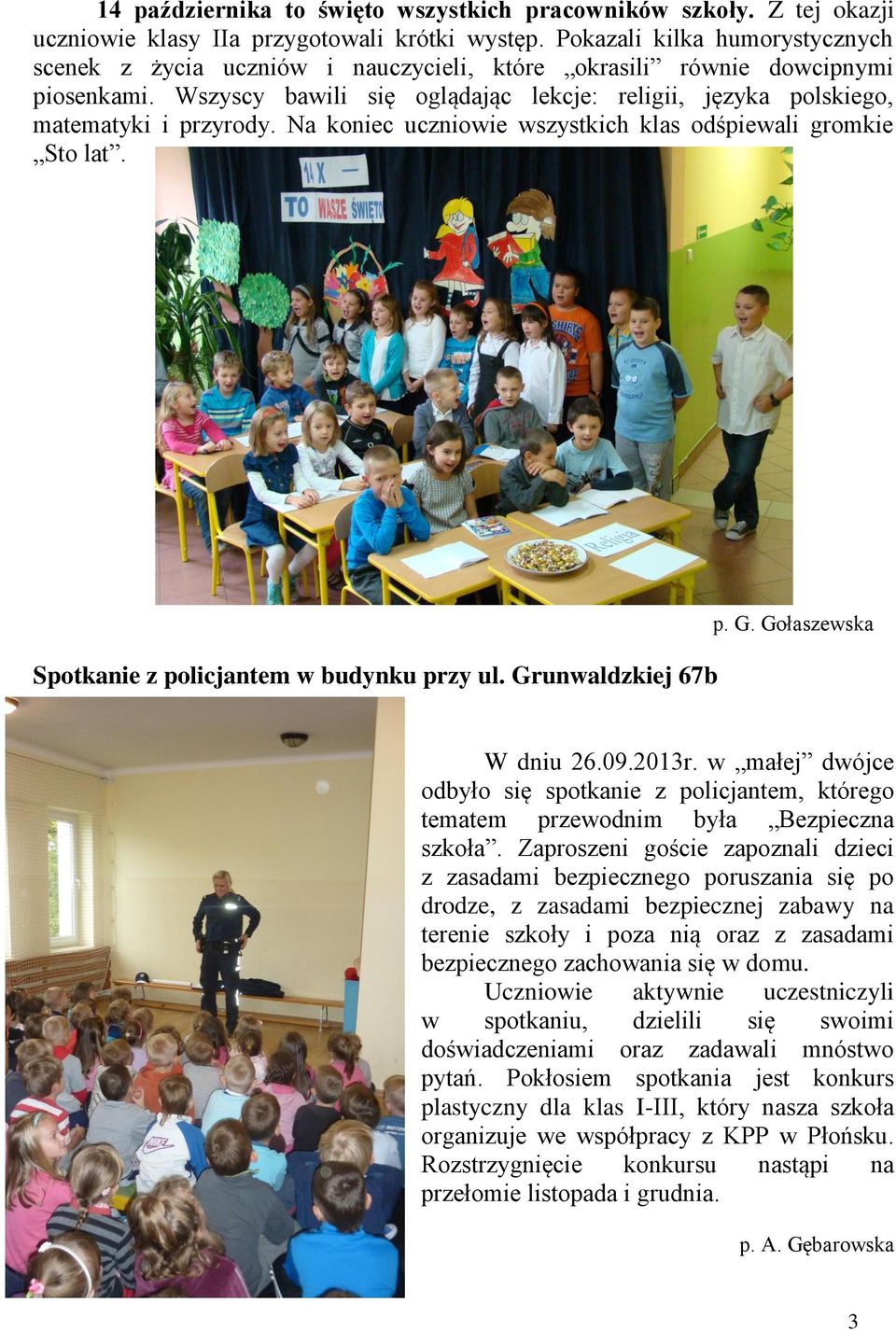 Na koniec ucniowie wsystkich klas odśpiewali gromkie Sto lat. Spotkanie policjantem w budynku pry ul. Grunwaldkiej 67b p. G. Gołasewska W dniu 26.09.2013r.