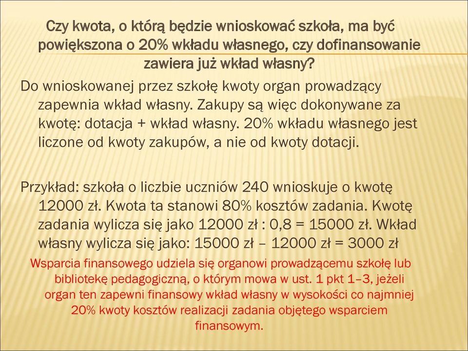 20% wkładu własnego jest liczone od kwoty zakupów, a nie od kwoty dotacji. Przykład: szkoła o liczbie uczniów 240 wnioskuje o kwotę 12000 zł. Kwota ta stanowi 80% kosztów zadania.