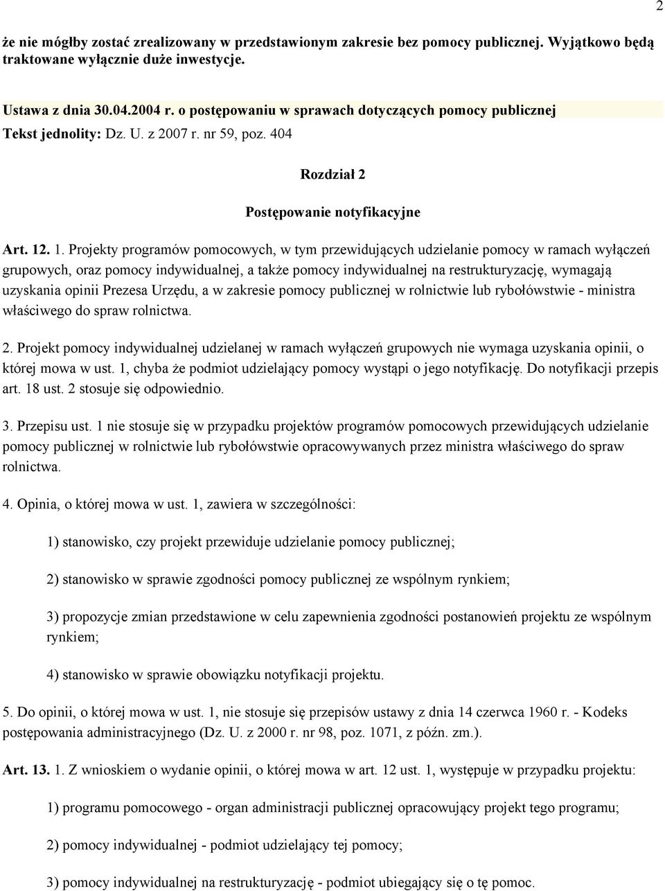 . 1. Projekty programów pomocowych, w tym przewidujących udzielanie pomocy w ramach wyłączeń grupowych, oraz pomocy indywidualnej, a także pomocy indywidualnej na restrukturyzację, wymagają uzyskania