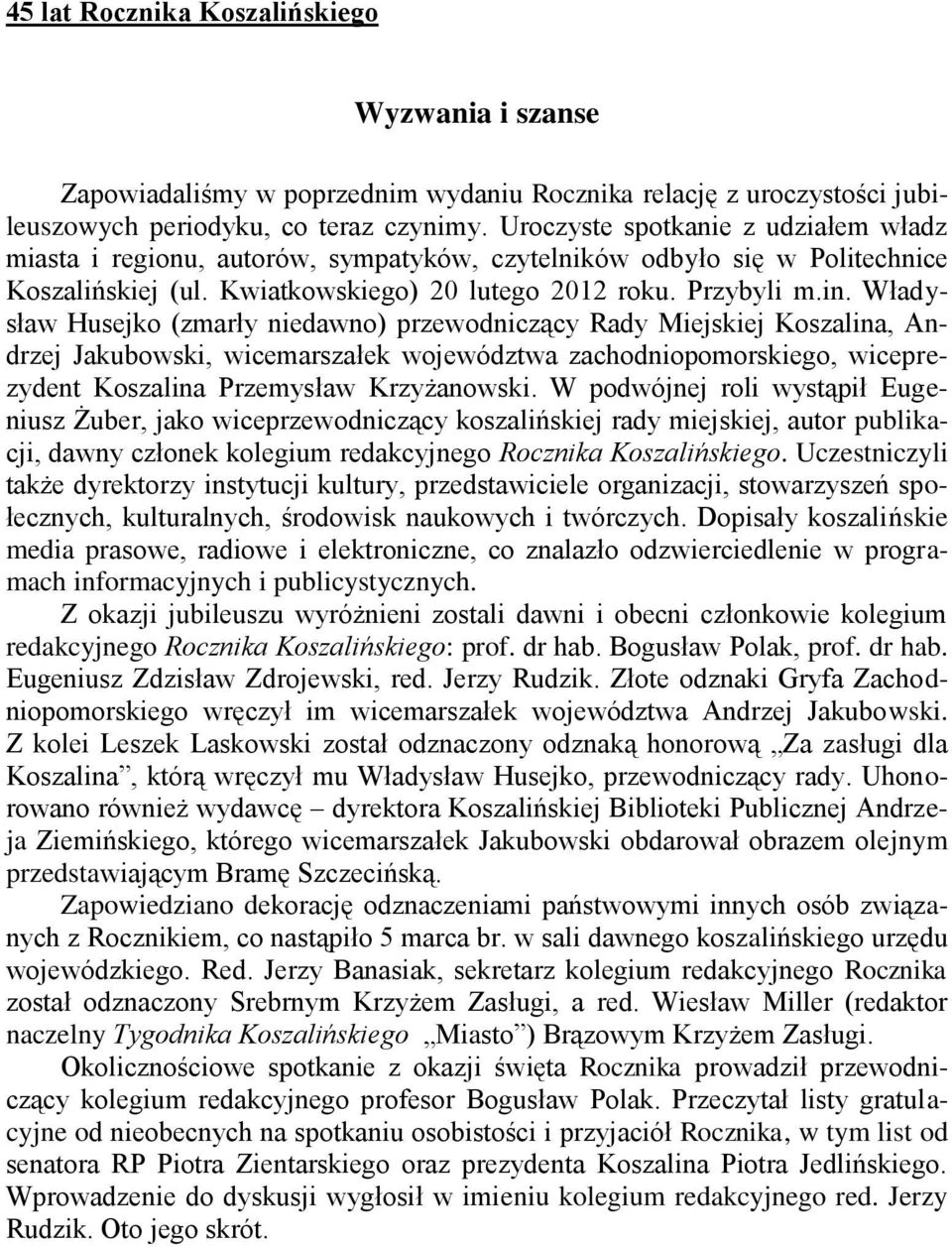 Władysław Husejko (zmarły niedawno) przewodniczący Rady Miejskiej Koszalina, Andrzej Jakubowski, wicemarszałek województwa zachodniopomorskiego, wiceprezydent Koszalina Przemysław Krzyżanowski.