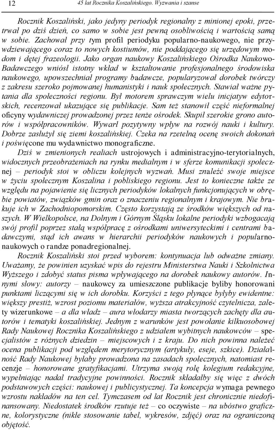 Zachował przy tym profil periodyku popularno-naukowego, nie przywdziewającego coraz to nowych kostiumów, nie poddającego się urzędowym modom i dętej frazeologii.