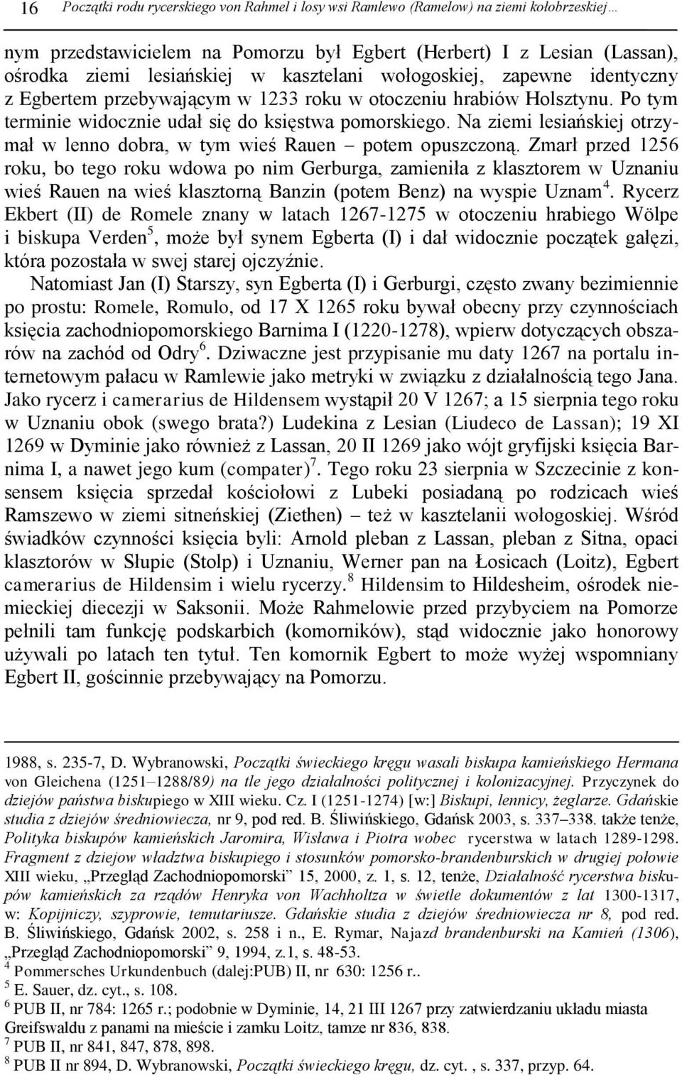 Na ziemi lesiańskiej otrzymał w lenno dobra, w tym wieś Rauen potem opuszczoną.