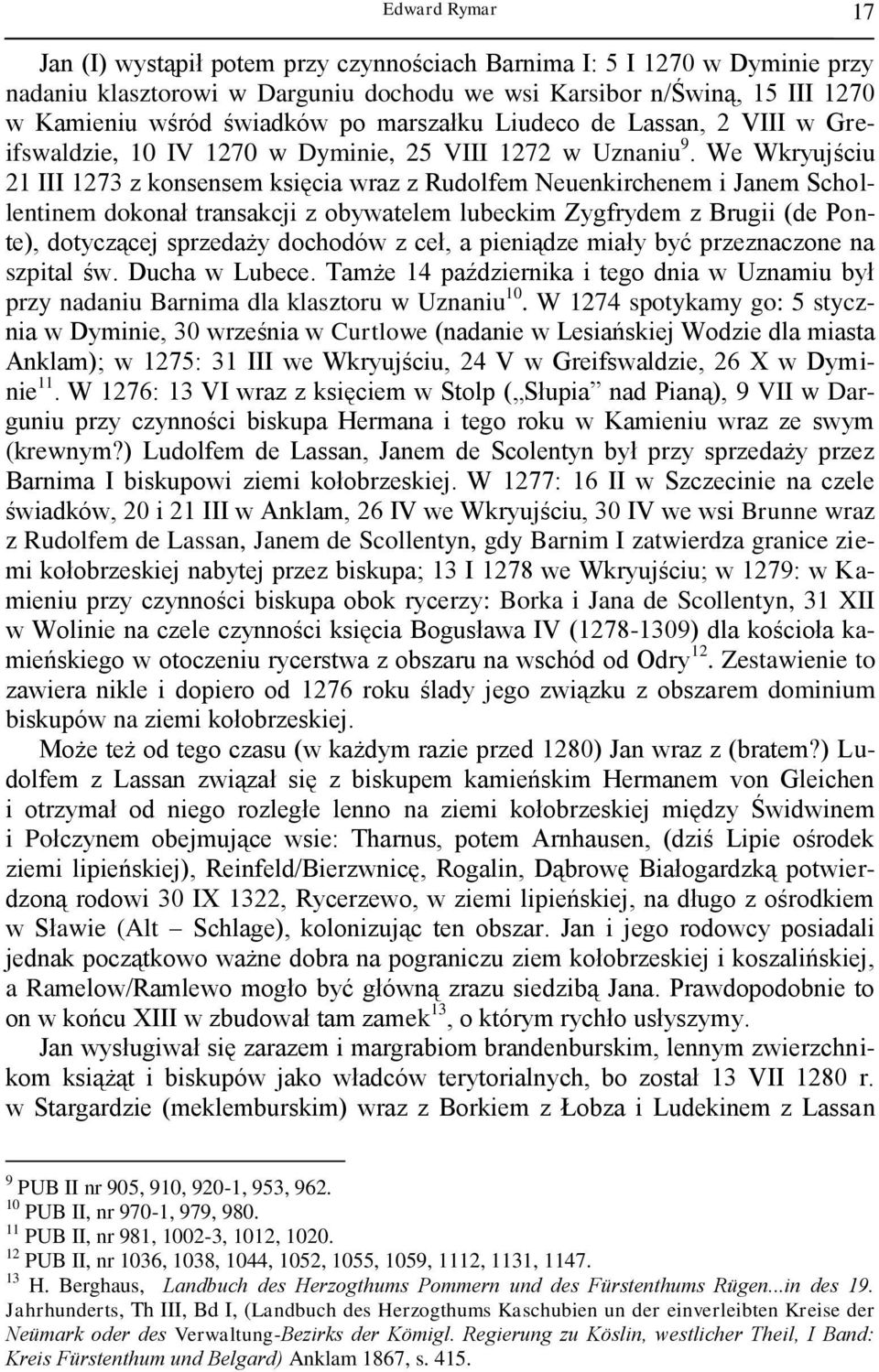 We Wkryujściu 21 III 1273 z konsensem księcia wraz z Rudolfem Neuenkirchenem i Janem Schollentinem dokonał transakcji z obywatelem lubeckim Zygfrydem z Brugii (de Ponte), dotyczącej sprzedaży