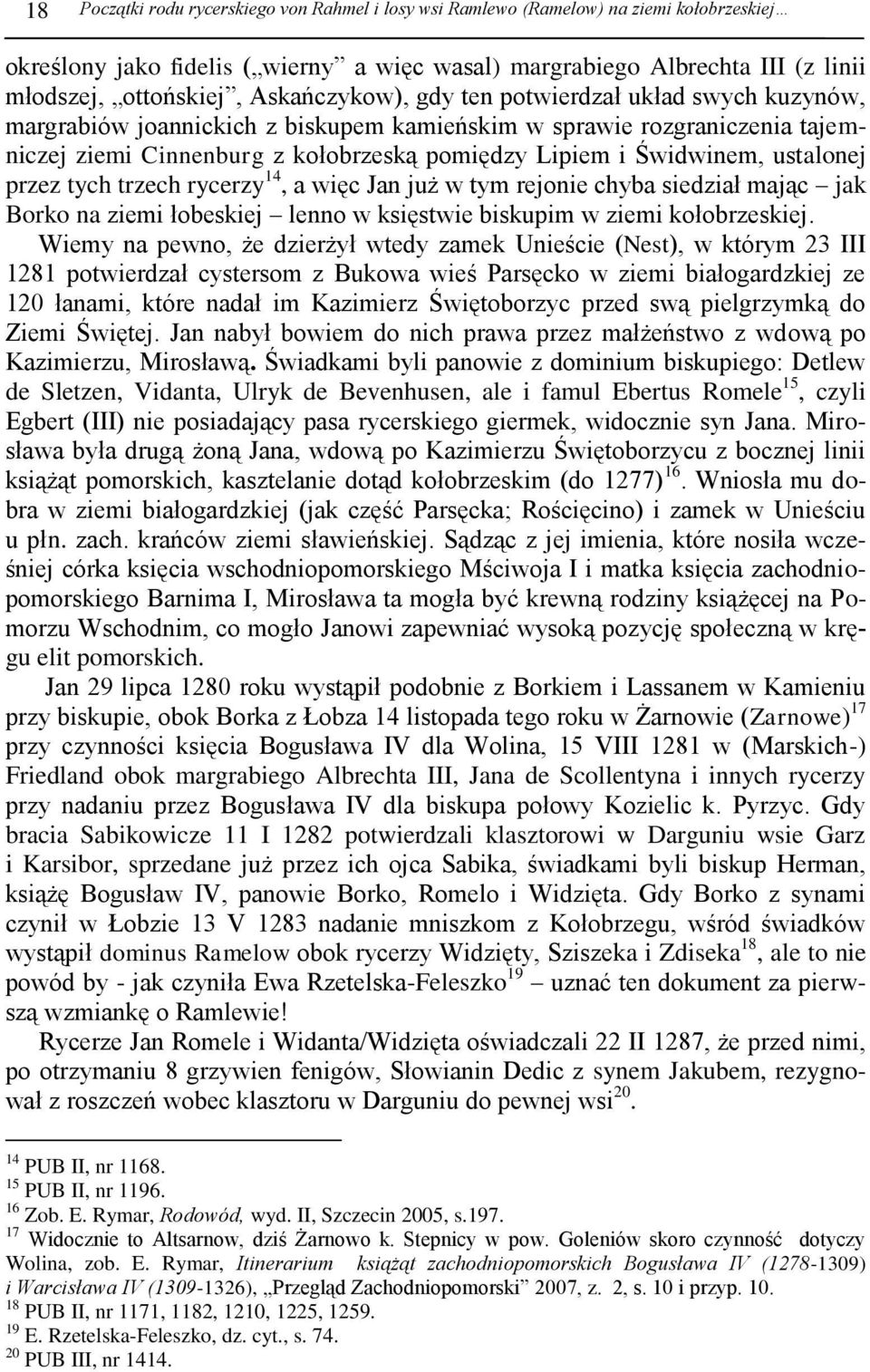 ustalonej przez tych trzech rycerzy 14, a więc Jan już w tym rejonie chyba siedział mając jak Borko na ziemi łobeskiej lenno w księstwie biskupim w ziemi kołobrzeskiej.