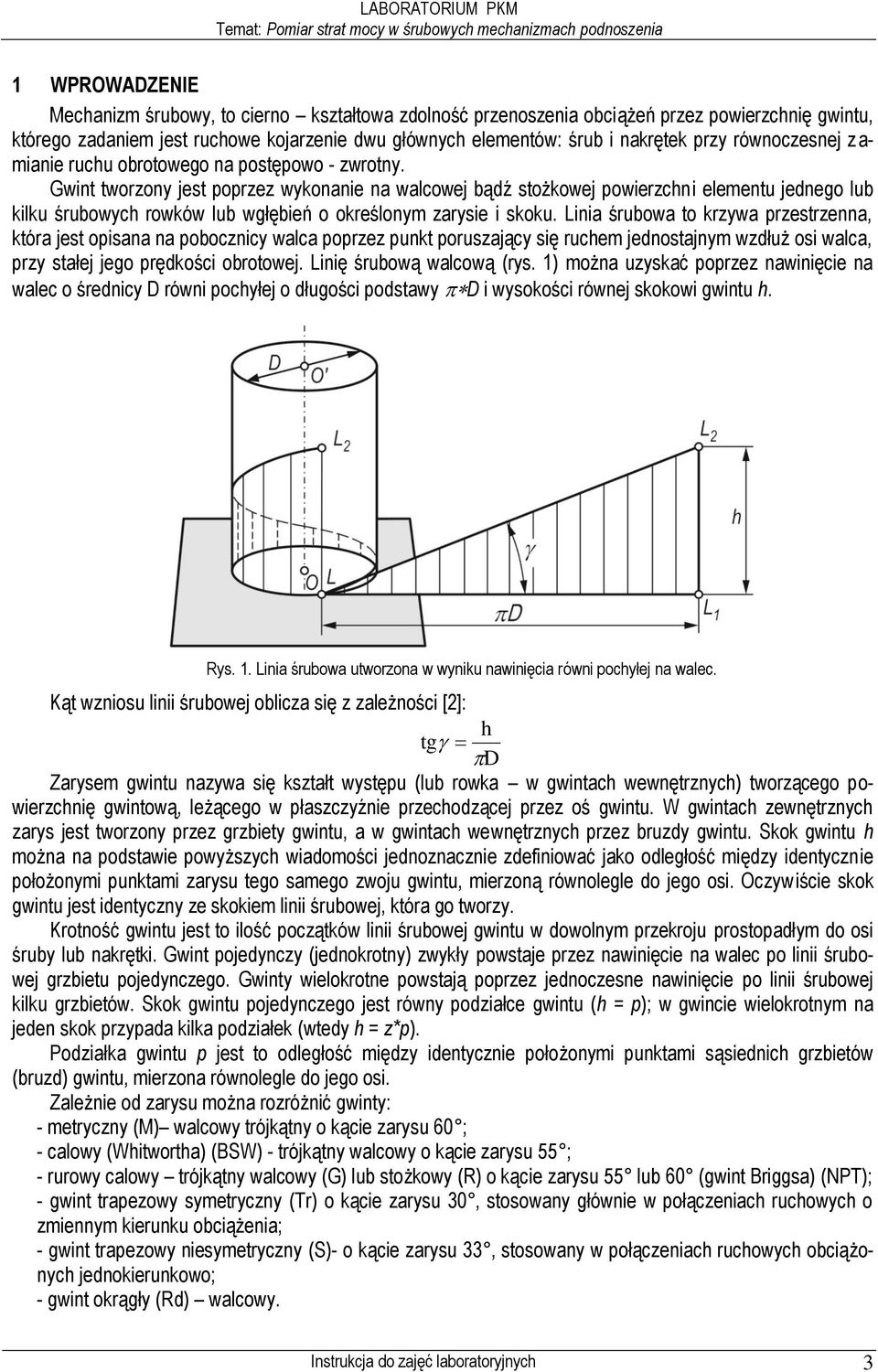 Gwint tworzony jest poprzez wykonanie na walcowej bądź stożkowej powierzchni elementu jednego lub kilku śrubowych rowków lub wgłębień o określonym zarysie i skoku.