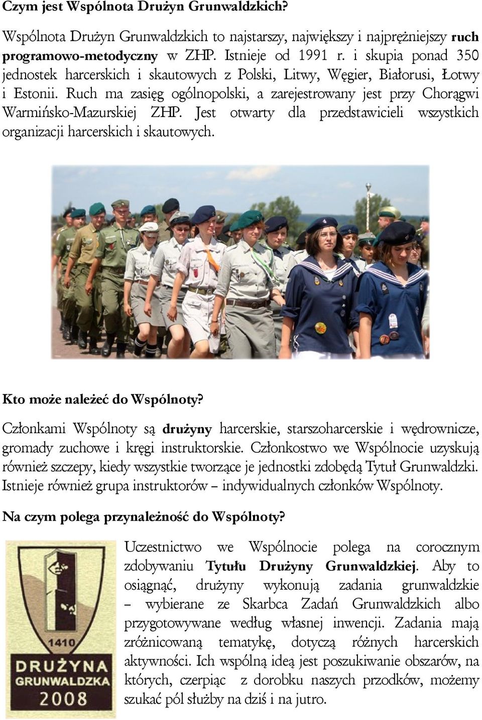 Jest otwarty dla przedstawicieli wszystkich organizacji harcerskich i skautowych. Kto może należeć do Wspólnoty?
