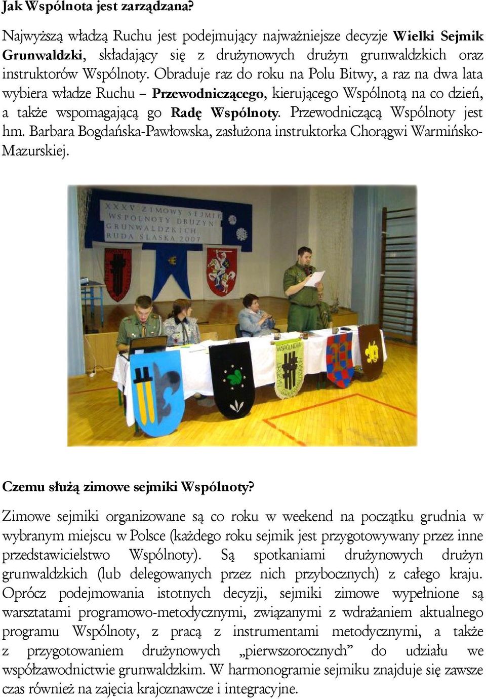 Przewodniczącą Wspólnoty jest hm. Barbara Bogdańska-Pawłowska, zasłużona instruktorka Chorągwi Warmińsko- Mazurskiej. Czemu służą zimowe sejmiki Wspólnoty?