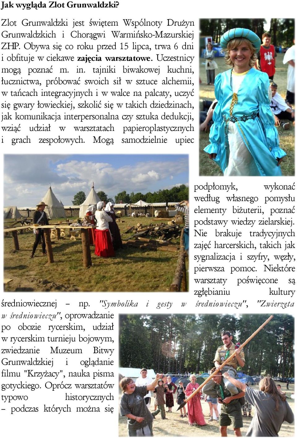 tajniki biwakowej kuchni, łucznictwa, próbować swoich sił w sztuce alchemii, w tańcach integracyjnych i w walce na palcaty, uczyć się gwary łowieckiej, szkolić się w takich dziedzinach, jak