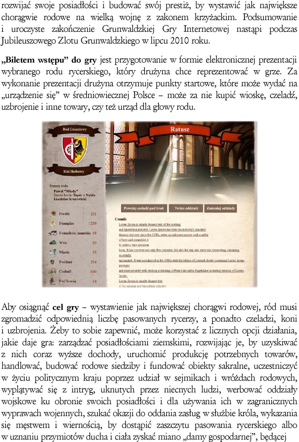 Biletem wstępu do gry jest przygotowanie w formie elektronicznej prezentacji wybranego rodu rycerskiego, który drużyna chce reprezentować w grze.