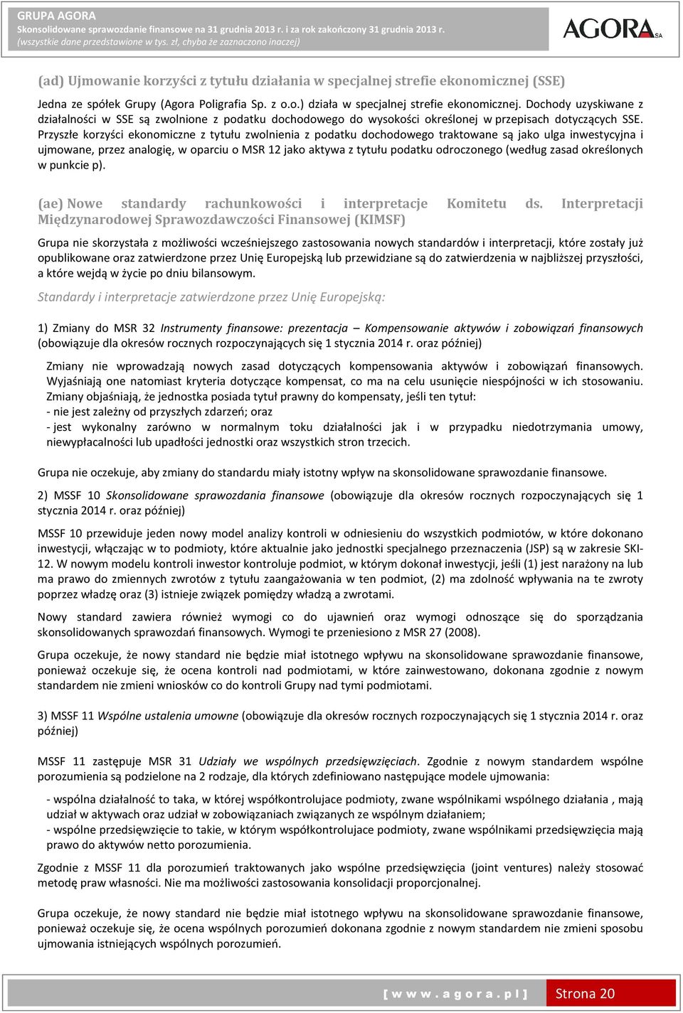 Przyszłe korzyści ekonomiczne z tytułu zwolnienia z podatku dochodowego traktowane są jako ulga inwestycyjna i ujmowane, przez analogię, w oparciu o MSR 12 jako aktywa z tytułu podatku odroczonego