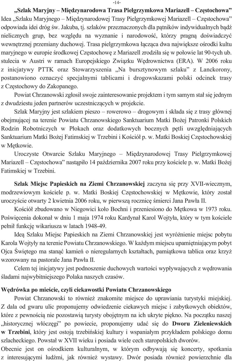 Trasa pielgrzymkowa łącząca dwa największe ośrodki kultu maryjnego w europie środkowej Częstochowę z Mariazell zrodziła się w połowie lat 90-tych ub.