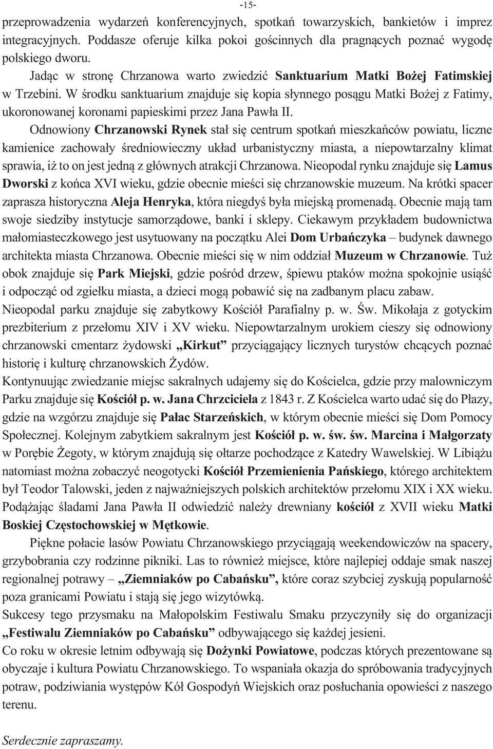 W środku sanktuarium znajduje się kopia słynnego posągu Matki Bożej z Fatimy, ukoronowanej koronami papieskimi przez Jana Pawła II.