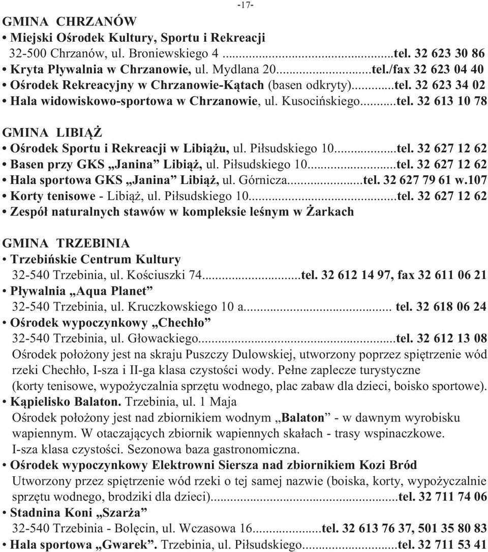 Piłsudskiego 10...tel. 32 627 12 62 Hala sportowa GKS Janina Libiąż, ul. Górnicza...tel. 32 627 79 61 w.107 Korty tenisowe - Libiąż, ul. Piłsudskiego 10...tel. 32 627 12 62 Zespół naturalnych stawów w kompleksie leśnym w Żarkach GMINA TRZEBINIA Trzebińskie Centrum Kultury 32-540 Trzebinia, ul.