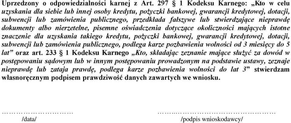 bankowej, gwarancji kredytowej, dotacji, subwencji lub zamówienia publicznego, podlega karze pozbawienia wolności od 3 miesięcy do 5 lat oraz art 233 1 Kodeksu Karnego Kto, składając zeznanie mające