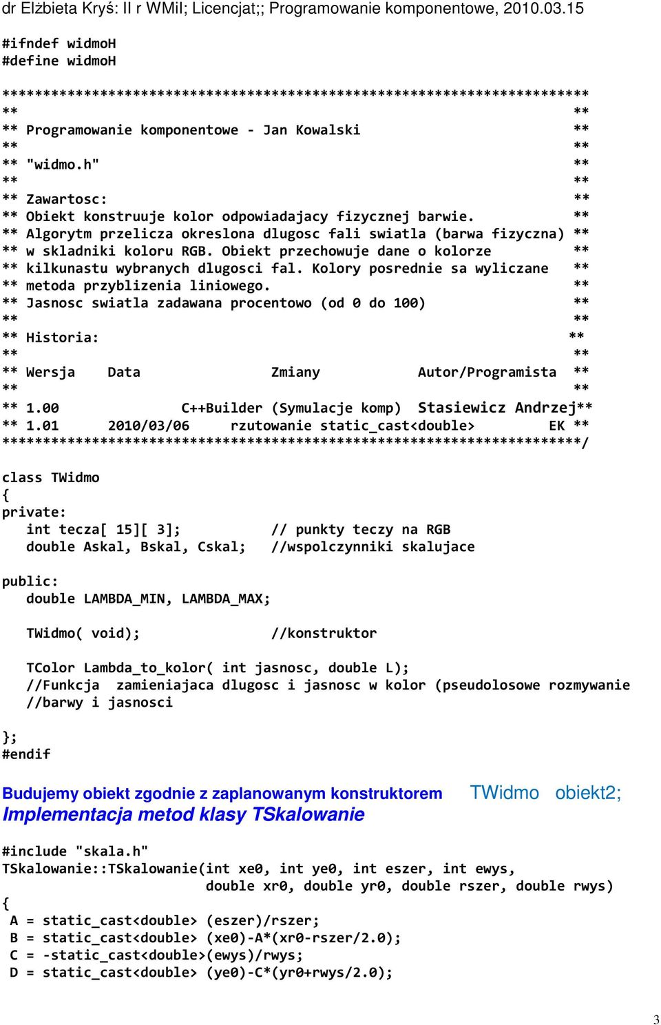 Obiekt przechowuje dane o kolorze ** ** kilkunastu wybranych dlugosci fal. Kolory posrednie sa wyliczane ** ** metoda przyblizenia liniowego.