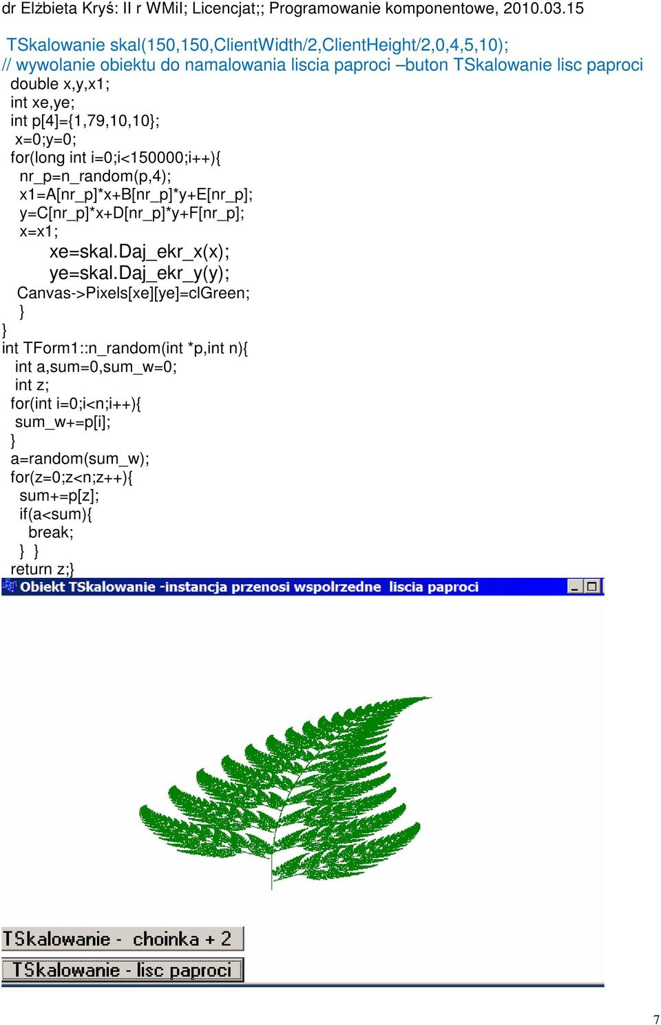 x1=a[nr_p]*x+b[nr_p]*y+e[nr_p]; y=c[nr_p]*x+d[nr_p]*y+f[nr_p]; x=x1; xe=skal.daj_ekr_x(x); ye=skal.