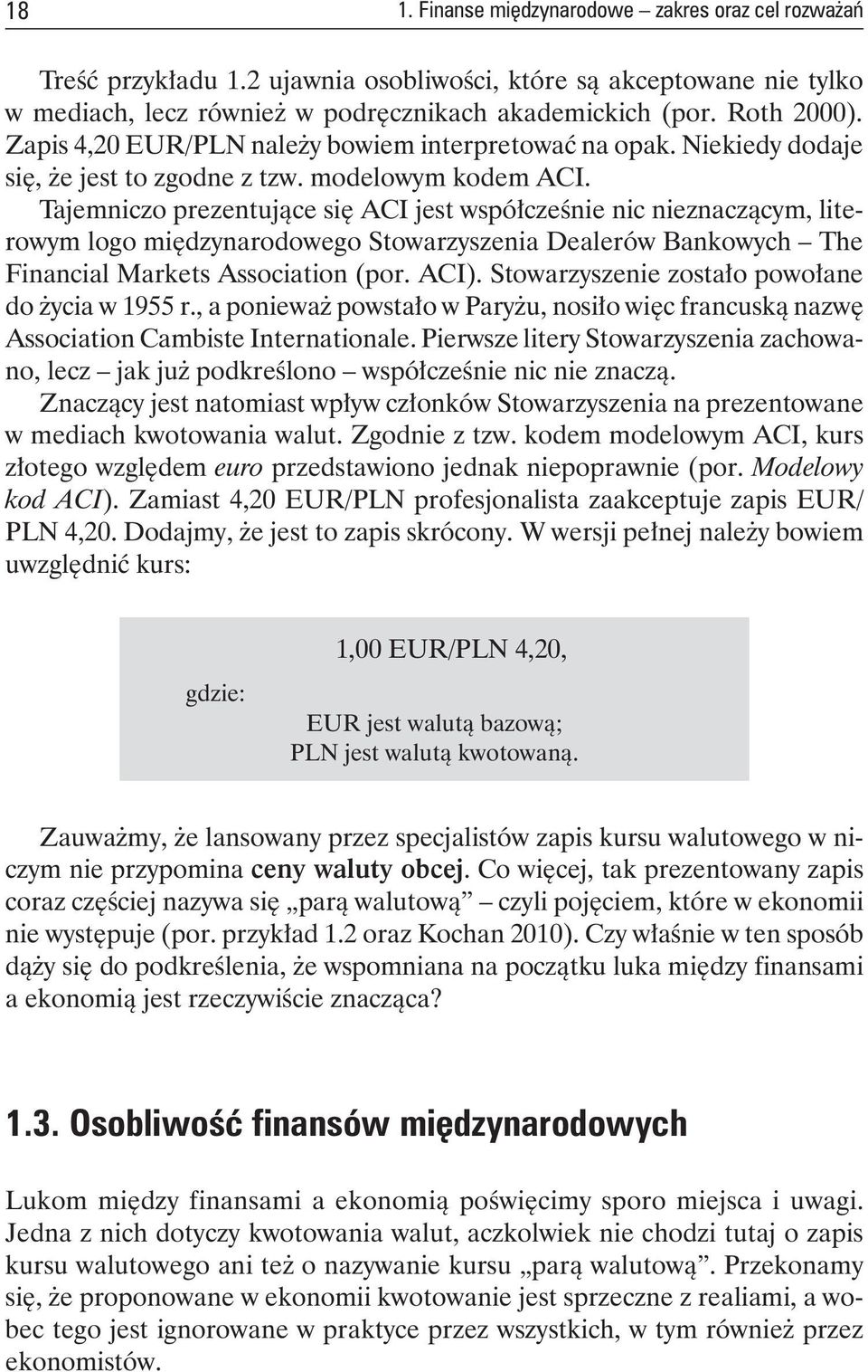 Tajemniczo prezentujące się ACI jest współcześnie nic nieznaczącym, literowym logo międzynarodowego Stowarzyszenia Dealerów Bankowych The Financial Markets Association (por. ACI).