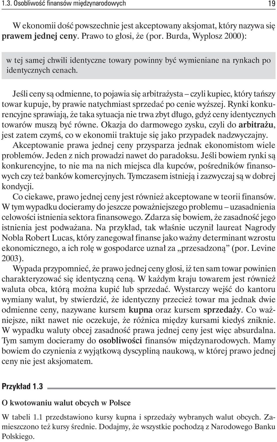 Jeśli ceny są odmienne, to pojawia się arbitrażysta czyli kupiec, który tańszy towar kupuje, by prawie natychmiast sprzedać po cenie wyższej.