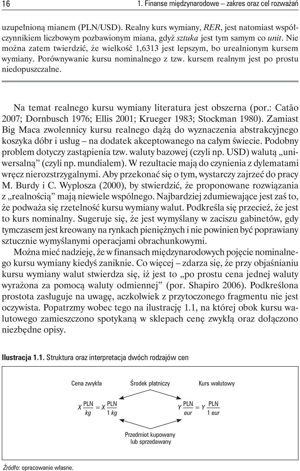 Nie można zatem twierdzić, że wielkość 1,6313 jest lepszym, bo urealnionym kursem wymiany. Porównywanie kursu nominalnego z tzw. kursem realnym jest po prostu niedopuszczalne.