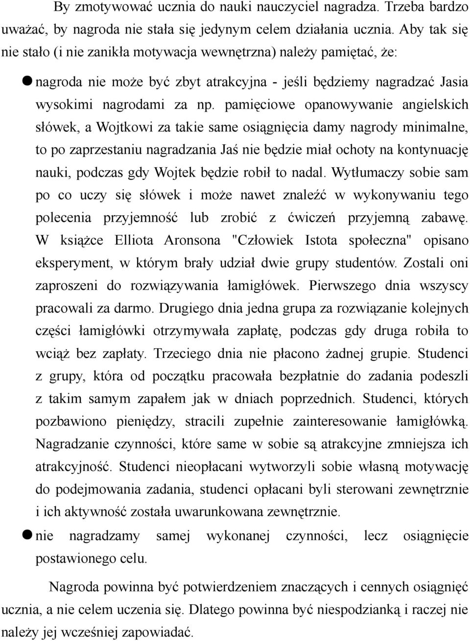 pamięciowe opanowywanie angielskich słówek, a Wojtkowi za takie same osiągnięcia damy nagrody minimalne, to po zaprzestaniu nagradzania Jaś nie będzie miał ochoty na kontynuację nauki, podczas gdy