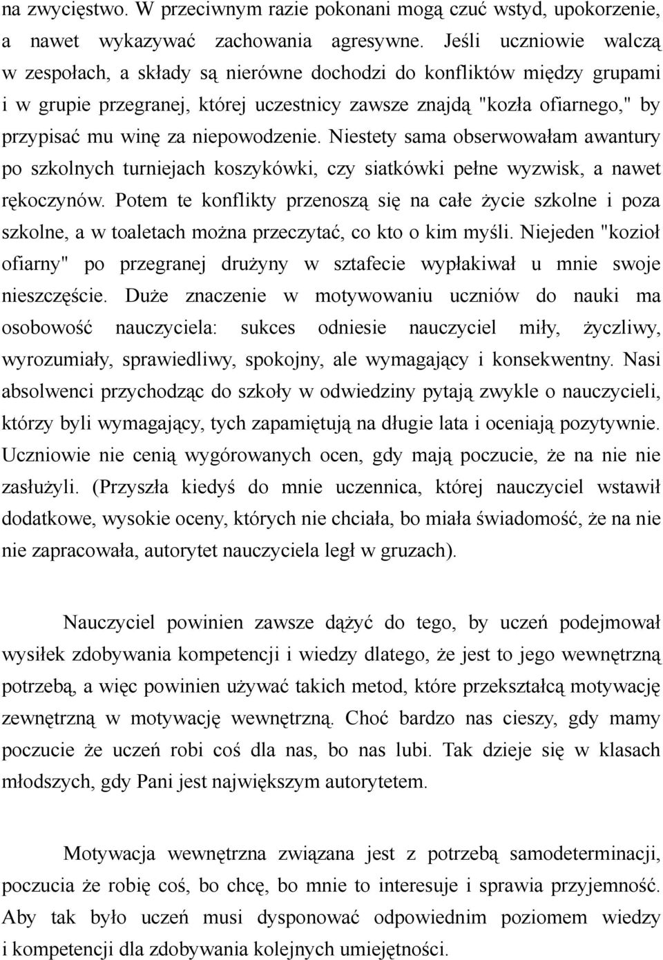 niepowodzenie. Niestety sama obserwowałam awantury po szkolnych turniejach koszykówki, czy siatkówki pełne wyzwisk, a nawet rękoczynów.