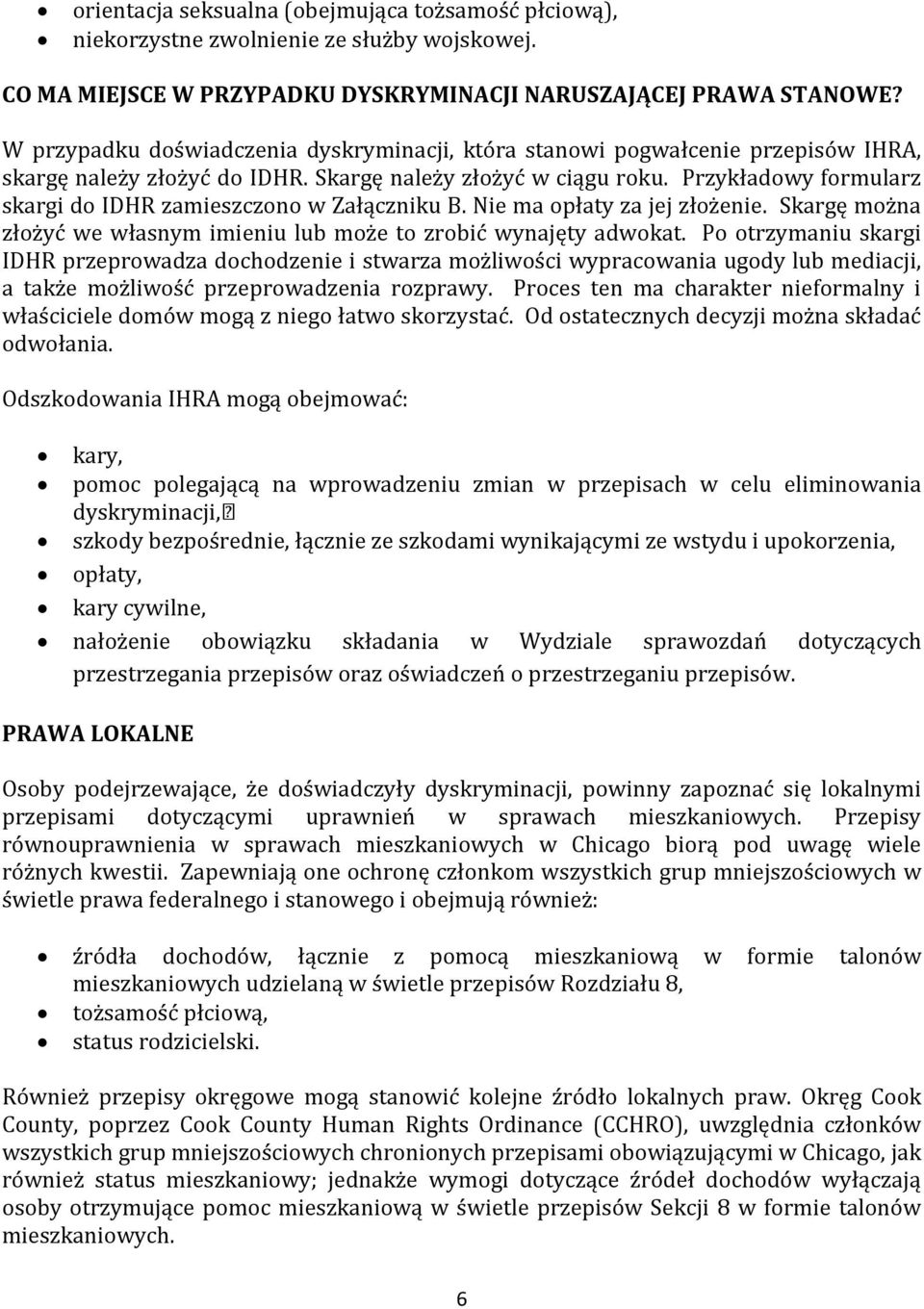 Przykładowy formularz skargi do IDHR zamieszczono w Załączniku B. Nie ma opłaty za jej złożenie. Skargę można złożyć we własnym imieniu lub może to zrobić wynajęty adwokat.