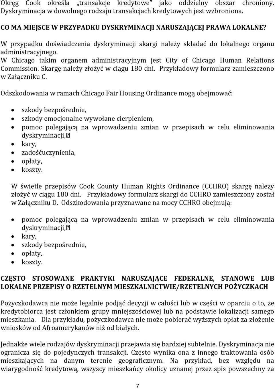 W Chicago takim organem administracyjnym jest City of Chicago Human Relations Commission. Skargę należy złożyć w ciągu 180 dni. Przykładowy formularz zamieszczono w Załączniku C.