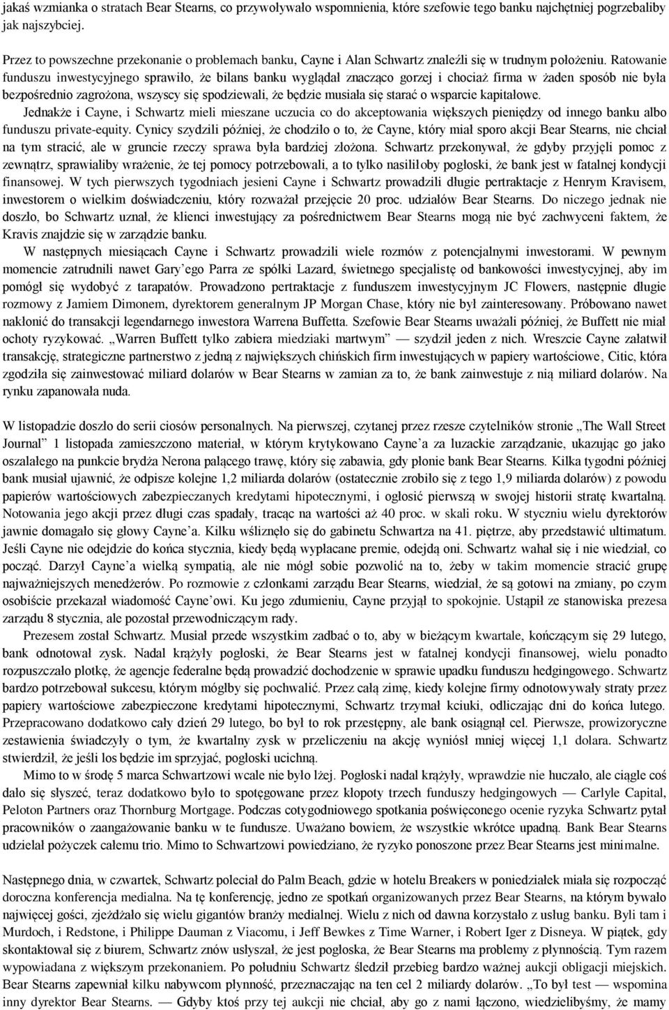 Ratowanie funduszu inwestycyjnego sprawiło, że bilans banku wyglądał znacząco gorzej i chociaż firma w żaden sposób nie była bezpośrednio zagrożona, wszyscy się spodziewali, że będzie musiała się